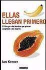 + Ellas llegan primero: el libro para los hombres que quieren compl acer a las mujeres