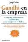 + Gandhi en la empresa: lecciones y enseÑanzas del maestro para los ejecutivos de hoy