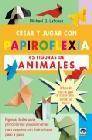 + Crear y jugar con papiroflexia: 45 figuras de animales. figuras f aciles para principiantes y apasionantes para expertos con instrucciones paso a paso