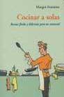 + Cocinar a solas: recetas faciles y delicosas para un comensal