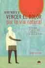 + Aprender a vencer el dolor por la via natural: como romper el cic lo del dolor y recuper el control de tu vida