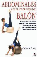 Abdominales con el poder unico del balon: mas de 100 innovadores ejercicios para desarrollar los abdominales con balones de ejercicios, grandes y peque&Ntilde;os