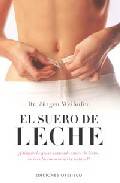 El suero de leche: &iexcl;elimine la grasa tomando suero de leche, la r evolucionaria dieta natural!