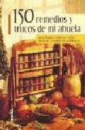 150 remedios y trucos de mi abuela: para limpiar, cuidarse, curar , decorar y cocinar sin problemas