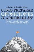 Como preparar oposiciones &iexcl;y aprobarlas!: trucos y consejos para entrar en la administracion publica