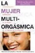 La mujer multiorgasmica. como descubrir la plenitud de tu deseo, de tu placer y de tu vitalidad