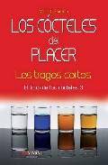 Los cocteles del placer: los tragos cortos: el libro de los cocte les 3