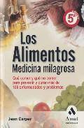 Los alimentos: medicina milagrosa: que comer y que no comer para prevenir y curar mas de 100 enfermedades y problemas