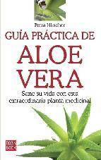 Guia practica de aloe vera: sane su vida con esta extraordinaria planta medicinal